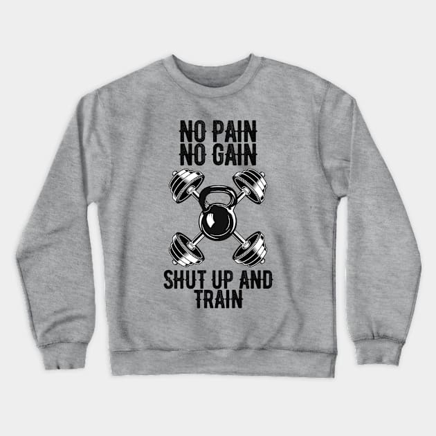 No pain No gain shut up and train Crewneck Sweatshirt by Ericokore